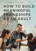 The Connection Blueprint: How to Build Meaningful Friendships as an Adult